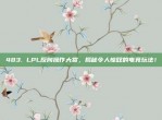 483. LPL反向操作大赏，揭秘令人惊叹的电竞玩法！