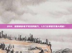 844. 深度解析电子竞技的魅力，LEC比赛图文集大揭秘！